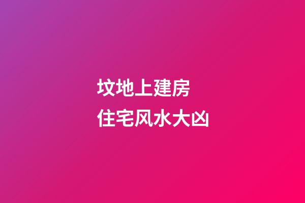 坟地上建房 住宅风水大凶